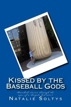 portada Kissed by the Baseball Gods: Baseball experiences through the eyes of a Royals fan(atic) (en Inglés)