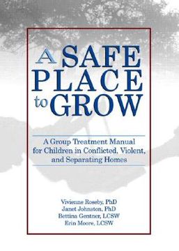 portada a safe place to grow: a group treatment manual for children in conflicted, violent and separating homes (en Inglés)