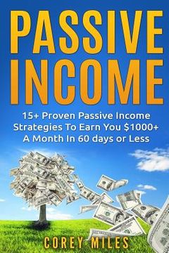 portada Passive Income: 15+ Proven Passive To Earn You $1000 Per Month In 60 days in Less (en Inglés)