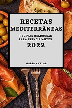 portada Recetas Mediterráneas 2022: Recetas Deliciosas Para Principiantes (in Spanish)