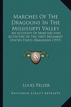 portada marches of the dragoons in the mississippi valley: an account of marches and activities of the first regiment united states dragoons (1917) (en Inglés)