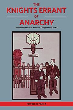 portada The Knights Errant Of Anarchy: London and the Italian Anarchist Diaspora (1880-1917)