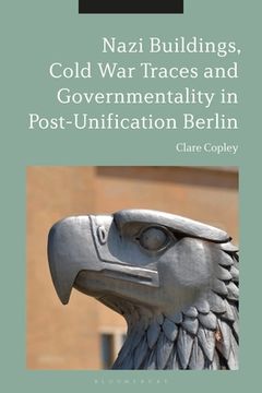 portada Nazi Buildings, Cold War Traces and Governmentality in Post-Unification Berlin (en Inglés)