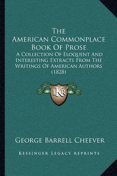 portada the american commonplace book of prose: a collection of eloquent and interesting extracts from the writings of american authors (1828) (en Inglés)