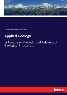 portada Applied Geology: A Treatise on the Industrial Relations of Geological Structure... (en Inglés)