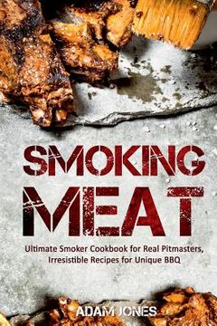portada Smoking Meat: Ultimate Smoker Cookbook for Real Pitmasters, Irresistible Recipes for Unique bbq (en Inglés)