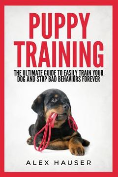 portada Puppy Training: The Ultimate Guide to Easily Train Your Dog and Stop Bad Behaviors Forever (en Inglés)