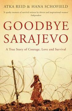 portada goodbye sarajevo: a true story of courage, love and survival. atka reid & hana schofield