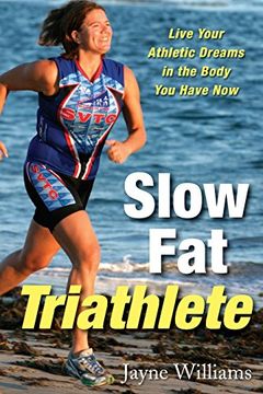 slow fat triathlete,live your athletic dreams in the body you have now