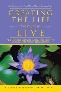 portada Creating the Life You Want to Live: Vital Skills Your Parents and Teachers Never Taught You for Transforming Your Life and Relationships (en Inglés)