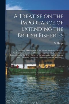 portada A Treatise on the Importance of Extending the British Fisheries [microform]: Containing a Description of the Iceland Fisheries, and of the Newfoundlan (in English)