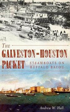 portada The Galveston-Houston Packet: Steamboats on Buffalo Bayou (en Inglés)