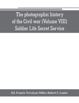 portada The Photographic History of the Civil war Volume Viii Soldier Life Secret Service (in English)