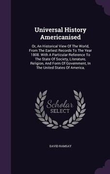 portada Universal History Americanised: Or, An Historical View Of The World, From The Earliest Records To The Year 1808. With A Particular Reference To The St (en Inglés)