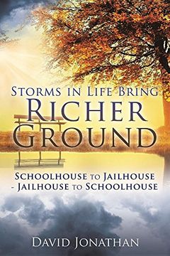 portada Storms in Life Bring Richer Ground: Schoolhouse to Jailhouse-Jailhouse to Schoolhouse
