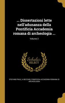 portada ... Dissertazioni lette nell'adunanza della Pontificia Accademia romana di archeologia ...; Volume 2 (en Italiano)