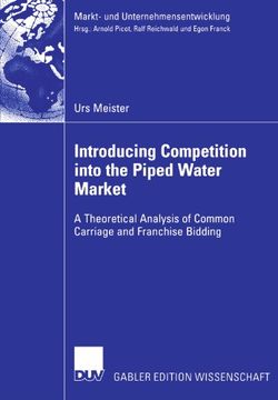 portada Introducing Competition into the Piped Water Market: A Theoretical Analysis of Common Carriage and Franchise Bidding (Markt- und Unternehmensentwicklung Markets and Organisations)