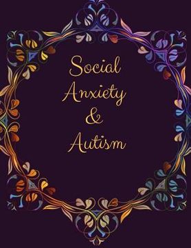 portada Social Anxiety and Autism Workbook: Ideal and Perfect Gift for Social Anxiety and Autism Workbook Best gift for You, Parent, Wife, Husband, Boyfriend, (en Inglés)