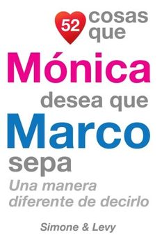 portada 52 Cosas Que Mónica Desea Que Marco Sepa: Una Manera Diferente de Decirlo (Spanish Edition)