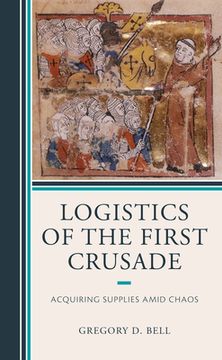 portada Logistics of the First Crusade: Acquiring Supplies Amid Chaos (en Inglés)