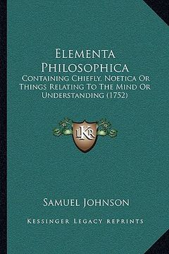 portada elementa philosophica: containing chiefly, noetica or things relating to the mind or understanding (1752) (en Inglés)