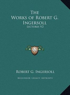 portada the works of robert g. ingersoll: lectures v2 (en Inglés)