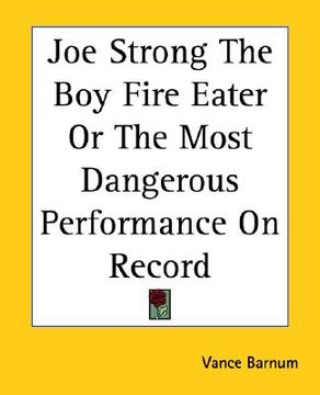 portada joe strong the boy fire eater or the most dangerous performance on record (en Inglés)