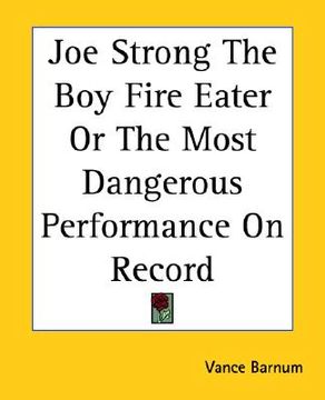 portada joe strong the boy fire eater or the most dangerous performance on record (in English)