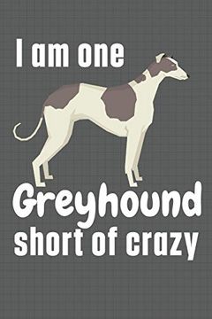 portada I am one Greyhound Short of Crazy: For Greyhound dog Fans (en Inglés)