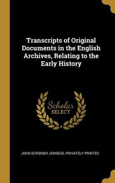 portada Transcripts of Original Documents in the English Archives, Relating to the Early History (en Inglés)