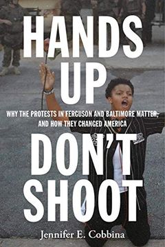 portada Hands up, Don’T Shoot: Why the Protests in Ferguson and Baltimore Matter, and how They Changed America 