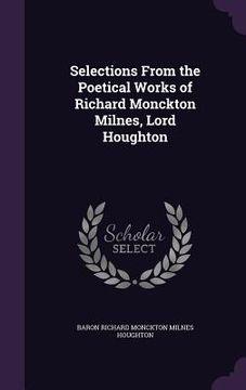 portada Selections From the Poetical Works of Richard Monckton Milnes, Lord Houghton (en Inglés)