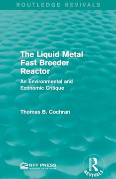 portada The Liquid Metal Fast Breeder Reactor: An Environmental and Economic Critique (Routledge Revivals) (en Inglés)