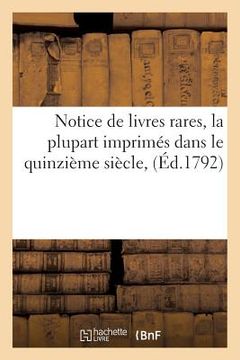 portada Notice de Livres Rares, La Plupart Imprimés Dans Le Quinzième Siècle, Dont La Vente Se Fera Le: 16 Janvier 1792 (en Francés)