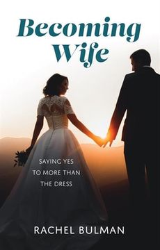 portada Becoming Wife: Saying Yes to More Than a Dress (en Inglés)