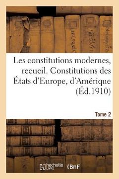 portada Les Constitutions Modernes. Tome 2: Recueil Des Constitutions En Vigueur Dans Les Divers États d'Europe, d'Amérique Et Du Monde Civilisé (en Francés)