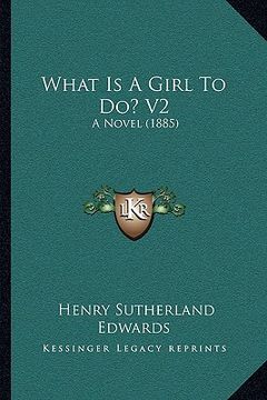 portada what is a girl to do? v2: a novel (1885) (in English)