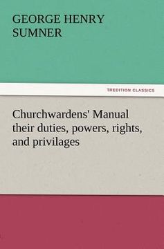 portada churchwardens' manual their duties, powers, rights, and privilages (en Inglés)