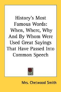 portada history's most famous words: when, where, why and by whom were used great sayings that have passed into common speech (in English)