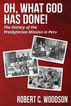 portada Oh, What God Has Done!: The History of the Presbyterian Mission in Peru (en Inglés)