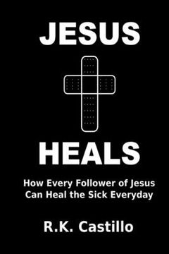 portada Jesus Heals: How Every Follower Of Jesus Can Heal The Sick Everyday (en Inglés)