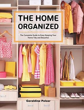 portada The Home Organized: The Complete Guide to Easy Keeping Your Home Tidy and Beautiful (en Inglés)