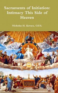 portada Sacraments of Initiation: Intimacy This Side of Heaven (en Inglés)