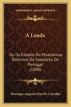 portada A Lunda: Ou Os Estados Do Muatianvua Dominios Da Soberania De Portugal (1890) (in Portuguese)