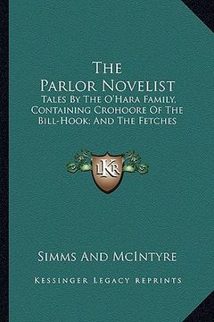 portada the parlor novelist: tales by the o'hara family, containing crohoore of the bill-hook; and the fetches (in English)