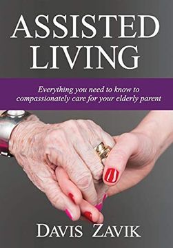 portada Assisted Living: Everything you Need to Know to Compassionately Care for Your Elderly Parent (1) (en Inglés)
