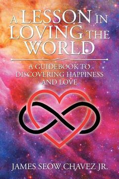 portada A Lesson in Loving the World: A Guidebook to Discovering Happiness and Love (en Inglés)