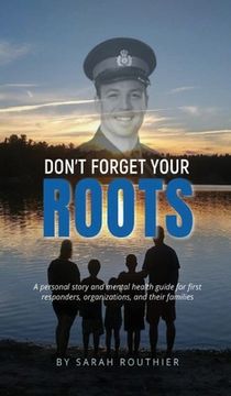 portada Don't Forget Your ROOTS: A personal story and mental health guide for first responders, organizations, and their families. (en Inglés)