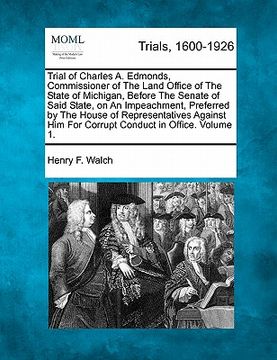 portada trial of charles a. edmonds, commissioner of the land office of the state of michigan, before the senate of said state, on an impeachment, preferred b (in English)