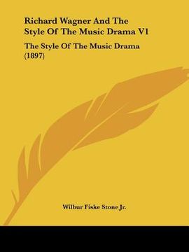 portada richard wagner and the style of the music drama v1: the style of the music drama (1897) (in English)